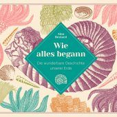 Wie alles begann: die wunderbare Geschichte unserer Erde