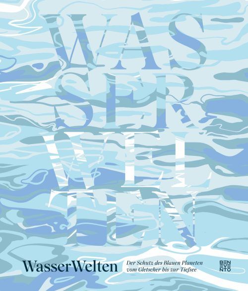 WasserWelten: Der Schutz des Blauen Planeten vom Gletscher bis zur Tiefsee.