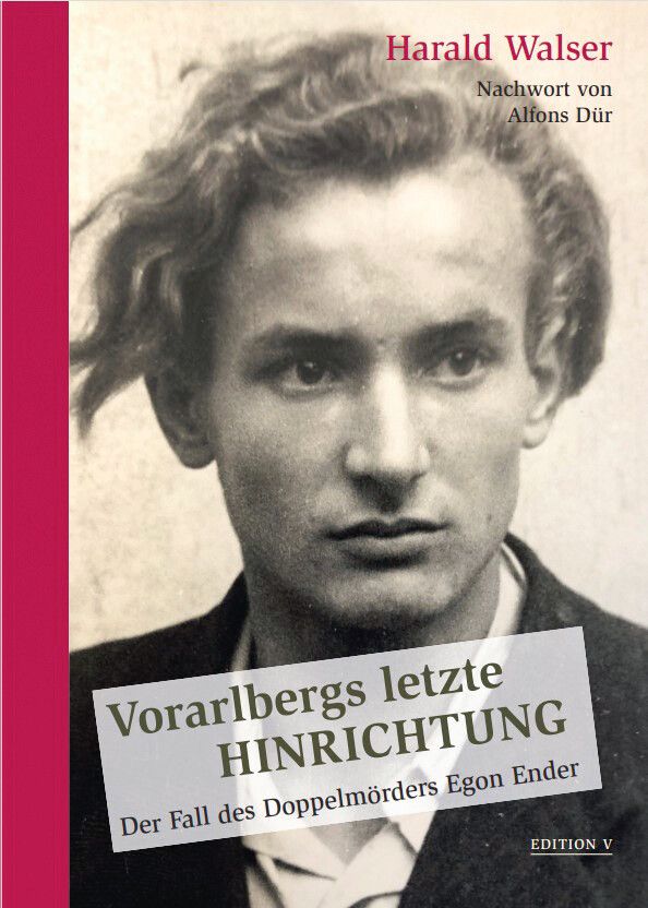 Harald Walser: Vorarlbergs letzte Hinrichtung. Der Fall des Doppelmörders Egon Ender. edition v (2)